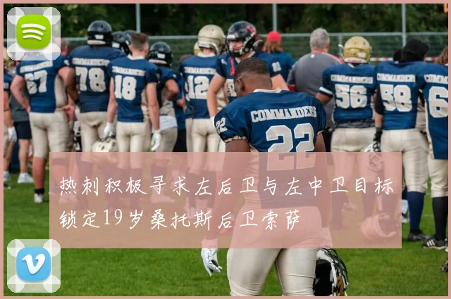 热刺积极寻求左后卫与左中卫目标锁定19岁桑托斯后卫索萨
