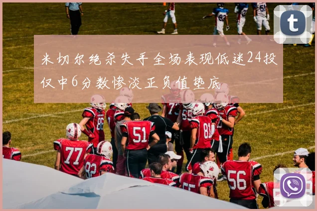 米切尔绝杀失手全场表现低迷24投仅中6分数惨淡正负值垫底