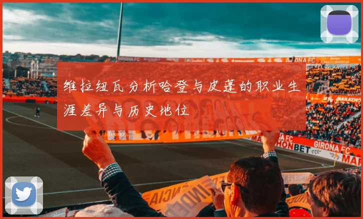维拉纽瓦分析哈登与皮蓬的职业生涯差异与历史地位