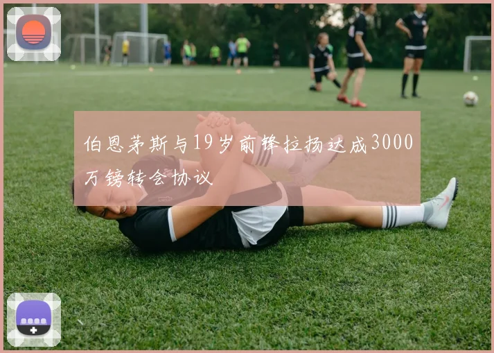 伯恩茅斯与19岁前锋拉扬达成3000万镑转会协议